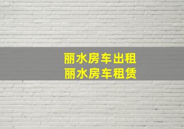 丽水房车出租 丽水房车租赁